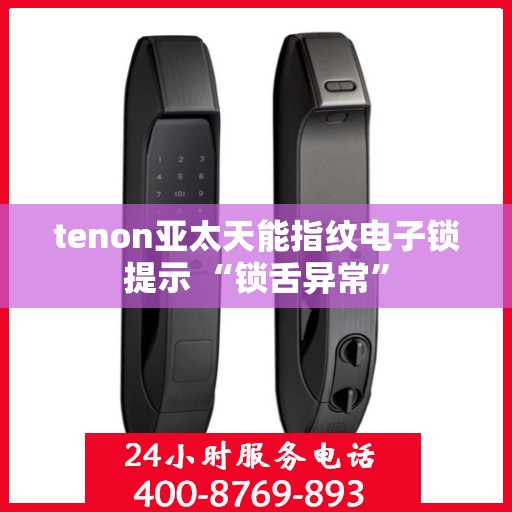 tenon亚太天能指纹电子锁提示 “锁舌异常”