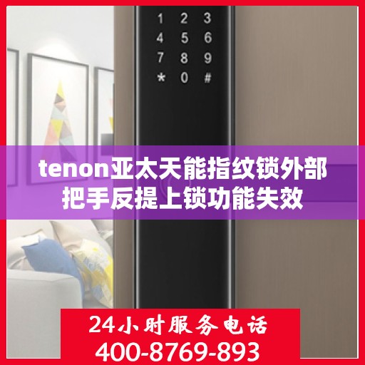 tenon亚太天能指纹锁外部把手反提上锁功能失效