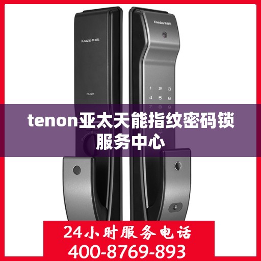 tenon亚太天能指纹密码锁服务中心