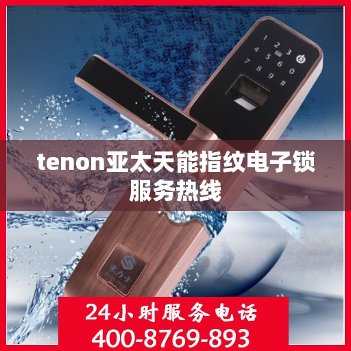 tenon亚太天能指纹电子锁服务热线