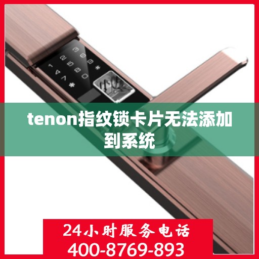 tenon指纹锁卡片无法添加到系统