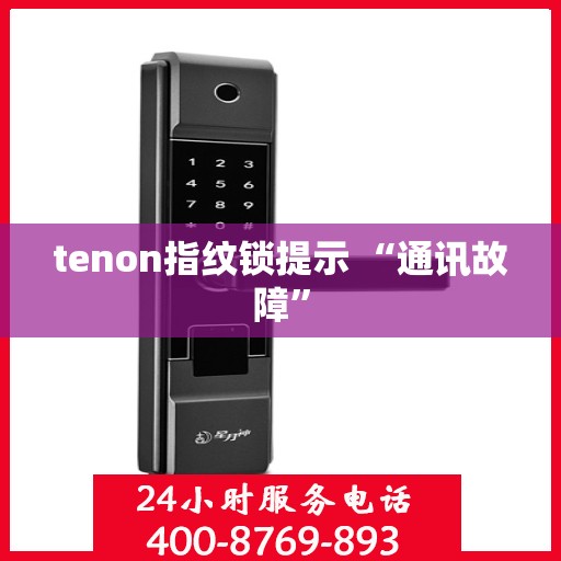 tenon指纹锁提示 “通讯故障”