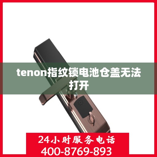 tenon指纹锁电池仓盖无法打开