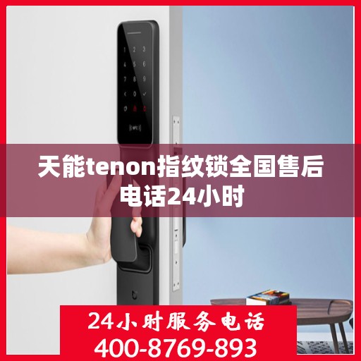天能tenon指纹锁全国售后电话24小时
