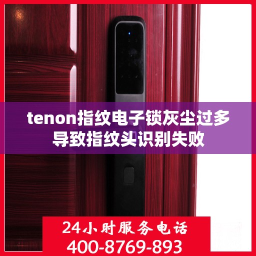 tenon指纹电子锁灰尘过多导致指纹头识别失败