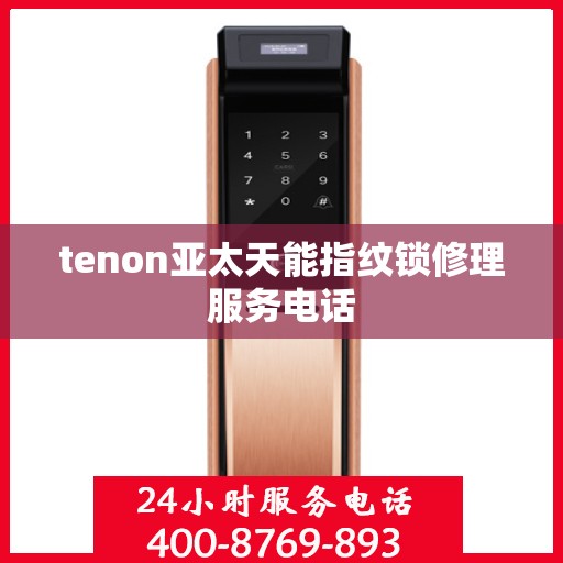 tenon亚太天能指纹锁修理服务电话