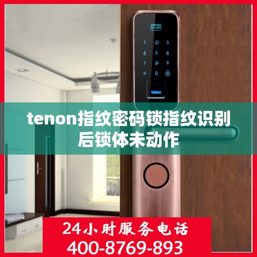 tenon指纹密码锁指纹识别后锁体未动作