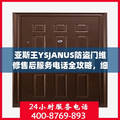 亚斯王YSJANUS防盗门维修售后服务电话全攻略，细节解析与售后支持一网打尽