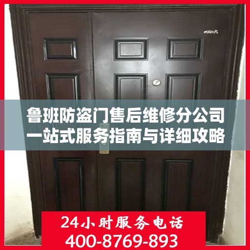 鲁班防盗门售后维修分公司一站式服务指南与详细攻略