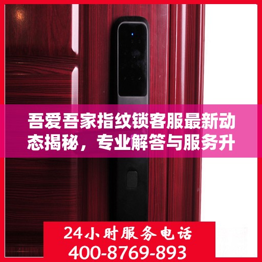 吾爱吾家指纹锁客服最新动态揭秘，专业解答与服务升级同步进行
