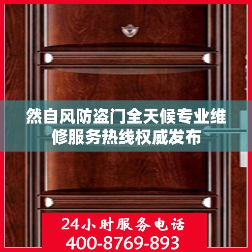 然自风防盗门全天候专业维修服务热线权威发布