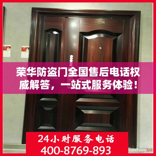 荣华防盗门全国售后电话权威解答，一站式服务体验！