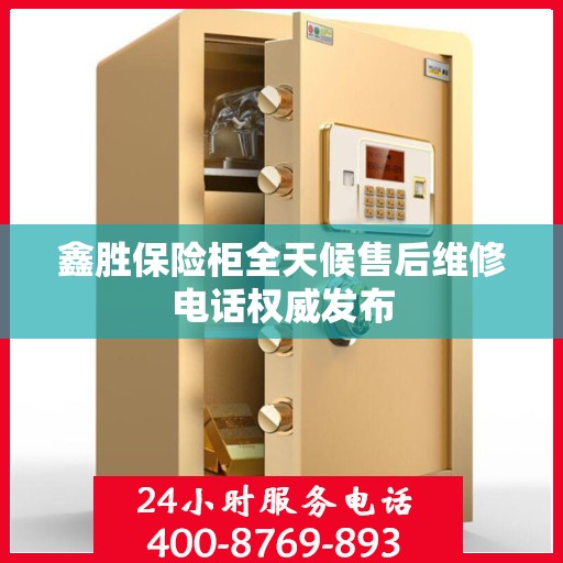 鑫胜保险柜全天候售后维修电话权威发布