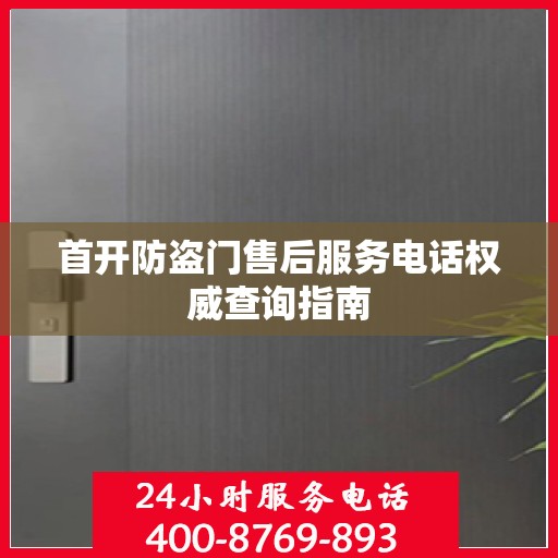 首开防盗门售后服务电话权威查询指南