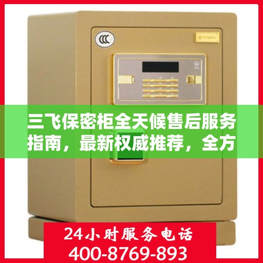 三飞保密柜全天候售后服务指南，最新权威推荐，全方位守护您的安全