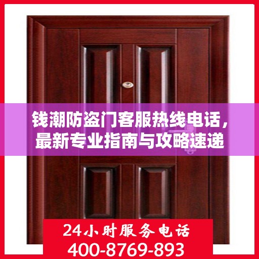钱潮防盗门客服热线电话，最新专业指南与攻略速递