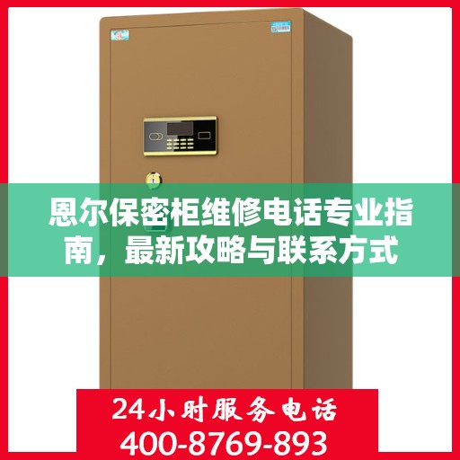恩尔保密柜维修电话专业指南，最新攻略与联系方式
