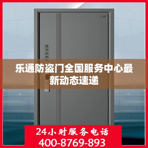 乐通防盗门全国服务中心最新动态速递