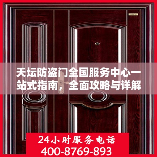 天坛防盗门全国服务中心一站式指南，全面攻略与详解