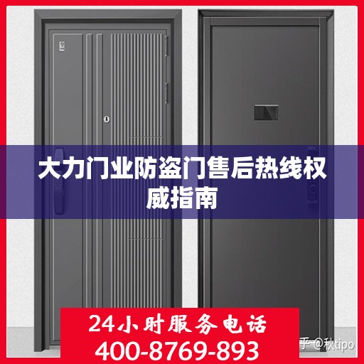 大力门业防盗门售后热线权威指南