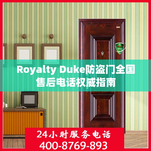 Royalty Duke防盗门全国售后电话权威指南