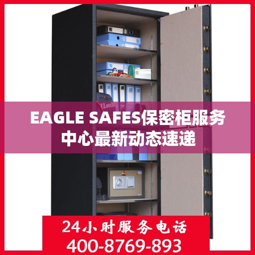 EAGLE SAFES保密柜服务中心最新动态速递