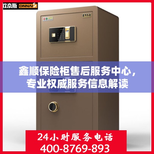鑫顺保险柜售后服务中心，专业权威服务信息解读