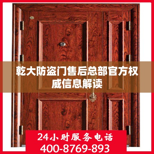 乾大防盗门售后总部官方权威信息解读