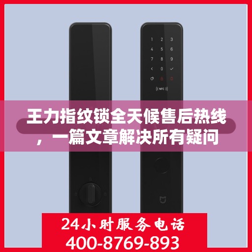 王力指纹锁全天候售后热线，一篇文章解决所有疑问