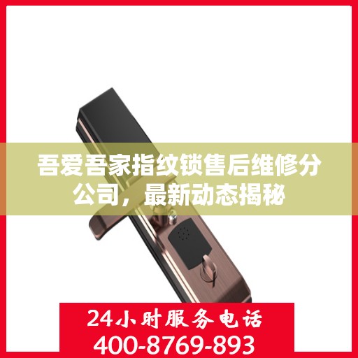 吾爱吾家指纹锁售后维修分公司，最新动态揭秘