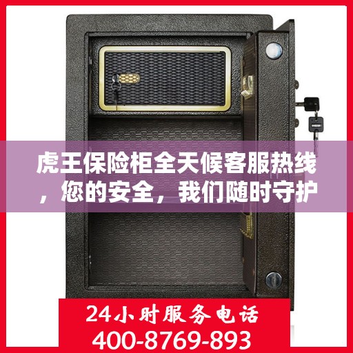 虎王保险柜全天候客服热线，您的安全，我们随时守护
