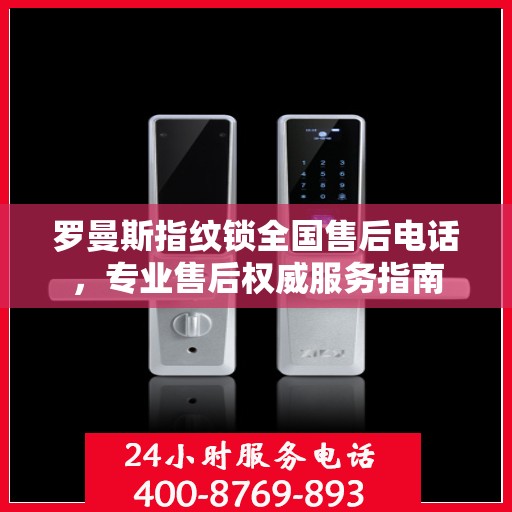 罗曼斯指纹锁全国售后电话，专业售后权威服务指南