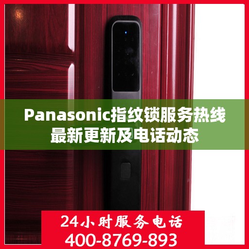 Panasonic指纹锁服务热线最新更新及电话动态
