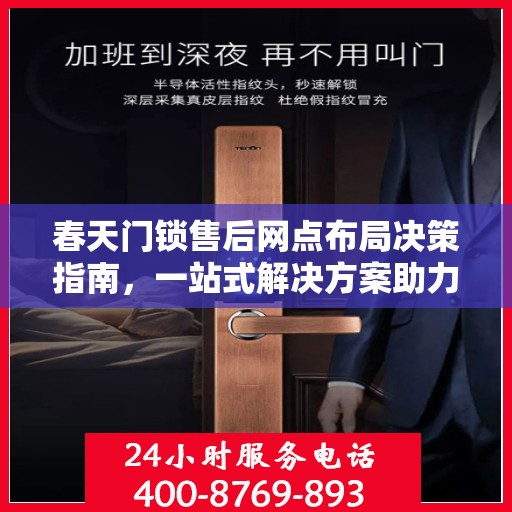春天门锁售后网点布局决策指南，一站式解决方案助力无忧服务体验