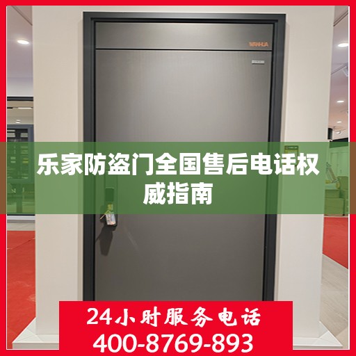 乐家防盗门全国售后电话权威指南