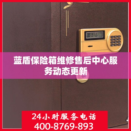 蓝盾保险箱维修售后中心服务动态更新