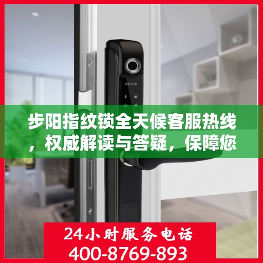 步阳指纹锁全天候客服热线，权威解读与答疑，保障您的安全锁事无忧