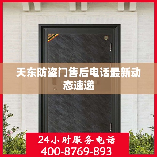天东防盗门售后电话最新动态速递