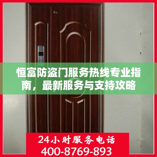 恒富防盗门服务热线专业指南，最新服务与支持攻略