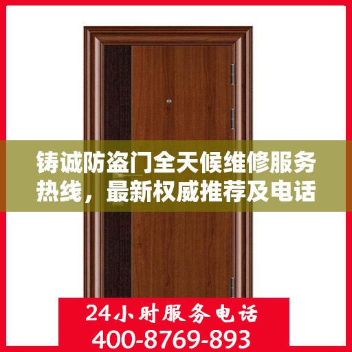 铸诚防盗门全天候维修服务热线，最新权威推荐及电话一览