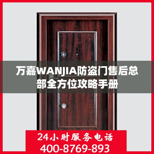 万嘉WANJIA防盗门售后总部全方位攻略手册