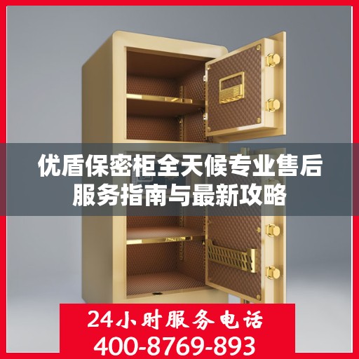 优盾保密柜全天候专业售后服务指南与最新攻略