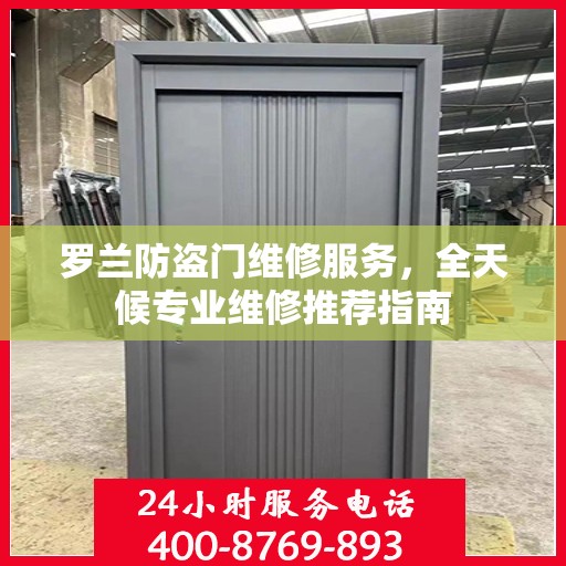 罗兰防盗门维修服务，全天候专业维修推荐指南
