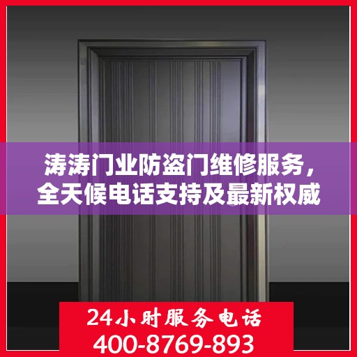 涛涛门业防盗门维修服务，全天候电话支持及最新权威推荐