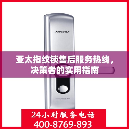 亚太指纹锁售后服务热线，决策者的实用指南