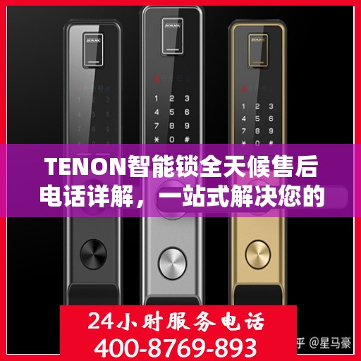 TENON智能锁全天候售后电话详解，一站式解决您的售后需求