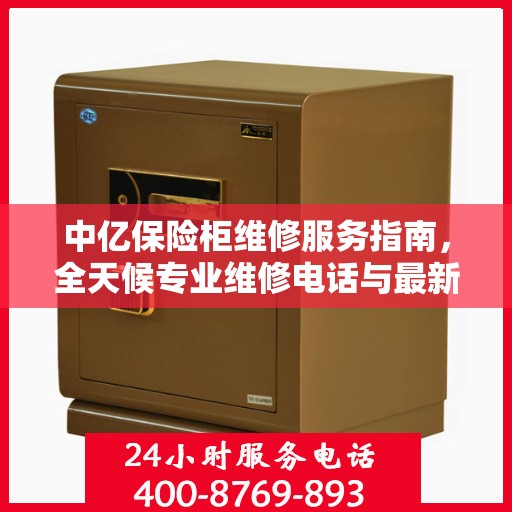 中亿保险柜维修服务指南，全天候专业维修电话与最新攻略