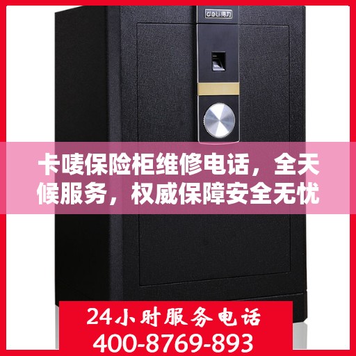 卡唛保险柜维修电话，全天候服务，权威保障安全无忧