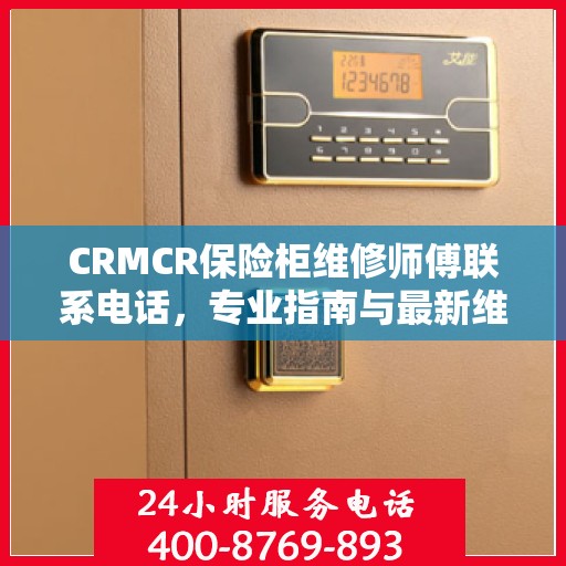CRMCR保险柜维修师傅联系电话，专业指南与最新维修攻略