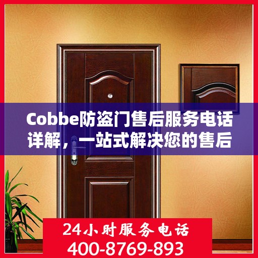 Cobbe防盗门售后服务电话详解，一站式解决您的售后问题！